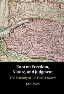 Kant on Freedom, Nature, and Judgment: The Territory of the Third Critique