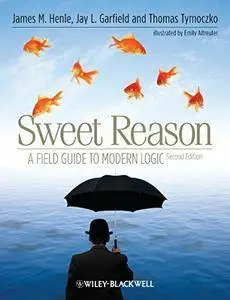 Sweet Reason: A Field Guide to Modern Logic, 2nd Edition