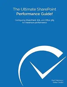 The Ultimate SharePoint Performance Guide!: Configuring SharePoint, SQL and Office 365 for maximum performance