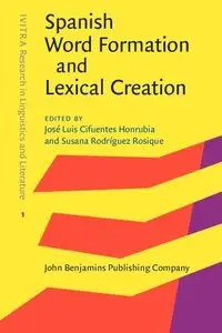 Spanish Word Formation and Lexical Creation (IVITRA Research in Linguistics and Literature, volume 1)