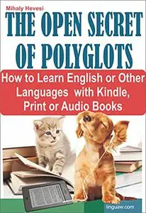 The Open Secret of Polyglots - How to learn English or Other Languages with Kindle, Print or Audio Books