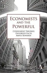 Economists and the Powerful: Convenient Theories, Distorted Facts, Ample Rewards