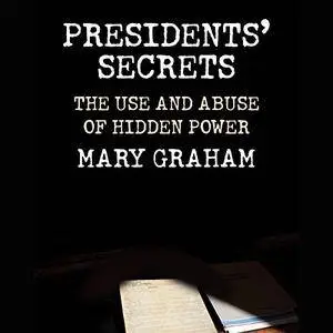 Presidents' Secrets: The Use and Abuse of Hidden Power [Audiobook]