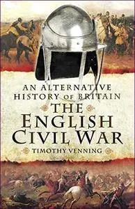 An Alternative History of Britain: The English Civil War