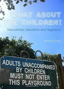 What about the Children! Masculinities, Sexualities and Hegemony