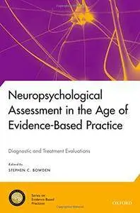 Neuropsychological Assessment in the Age of Evidence-Based Practice: Diagnostic and Treatment Evaluations