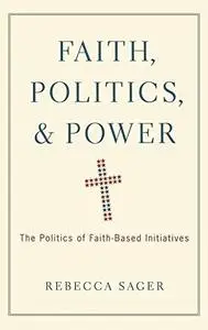 Faith, Politics, and Power: The Politics of Faith-Based Initiatives