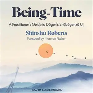 Being-Time: A Practitioner's Guide to Dogen's Shobogenzo Uji [Audiobook]