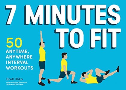 7 Minutes to Fit: 50 Anytime, Anywhere Interval Workouts