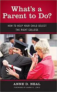 What's A Parent to Do?: How to Help Your Child Select the Right College