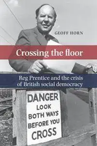 Crossing the Floor : Reg Prentice and the Crisis of British Social Democracy
