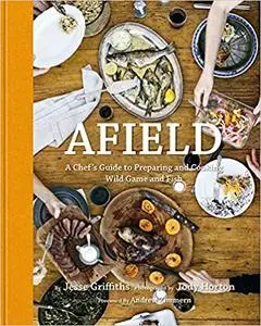 Afield: A Chef's Guide to Preparing and Cooking Wild Game and Fish