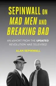 «Sepinwall On Mad Men and Breaking Bad: An eShort from the Updated Revolution Was Televised» by Alan Sepinwall