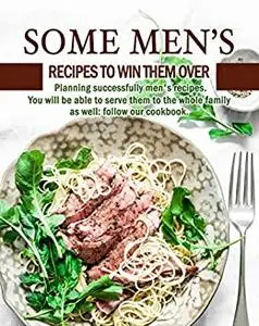 Some Men's Recipes to Win Them Over