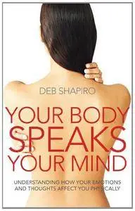 Your Body Speaks Your Mind: Understanding how your emotions and thoughts affect you physically