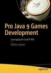 Pro Java 9 Games Development: Leveraging the JavaFX APIs