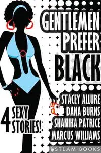 «Gentlemen Prefer Black - A Sexy Bundle of 4 Interracial BWWM Short Stories from Steam Books» by Shanika Patrice,Stacey