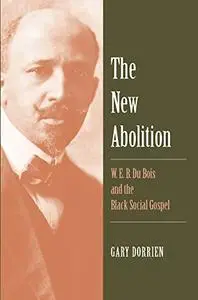 The New Abolition: W. E. B. Du Bois and the Black Social Gospel