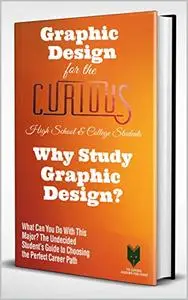Graphic Design for the Curious High School & College Students: Why Study Graphic Design?
