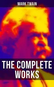 «The Complete Works of Mark Twain» by Mark Twain