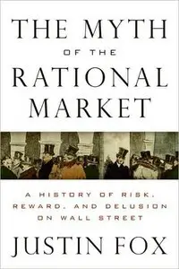 The Myth of the Rational Market: A History of Risk, Reward, and Delusion on Wall Street