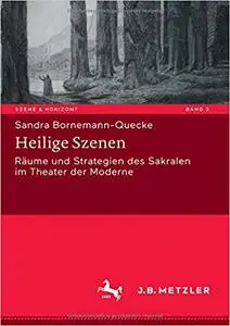 Heilige Szenen: Räume und Strategien des Sakralen im Theater der Moderne