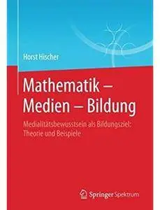 Mathematik - Medien - Bildung: Medialitätsbewusstsein als Bildungsziel: Theorie und Beispiele [Repost]