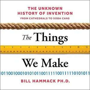 The Things We Make: The Unknown History of Invention from Cathedrals to Soda Cans [Audiobook]