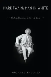 Mark Twain: Man in White: The Grand Adventure of His Final Years (repost)