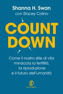 Shanna H. Swan - Countdown. Come il nostro stile di vita minaccia la fertilità, la riproduzione e il futuro dell'umanità