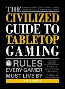 «The Civilized Guide to Tabletop Gaming: Rules Every Gamer Must Live By» by Teri Litorco
