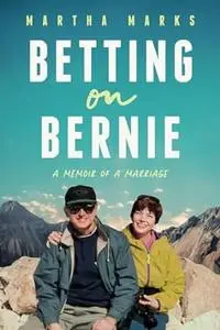 Betting on Bernie: A Memoir of A Marriage