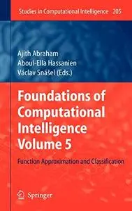 Foundations of Computational Intelligence Volume 5: Function Approximation and Classification (Repost)
