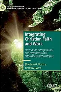 Integrating Christian Faith and Work: Individual, Occupational, and Organizational Influences and Strategies
