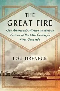 The Great Fire: One American's Mission to Rescue Victims of the 20th Century's First Genocide