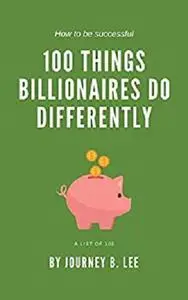 100 Things That Billionaires Do Differently