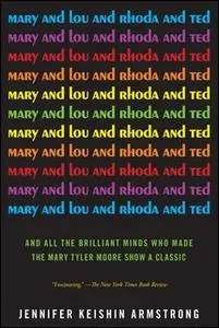 «Mary and Lou and Rhoda and Ted: And all the Brilliant Minds Who Made The Mary Tyler Moore Show a Classic» by Jennifer K