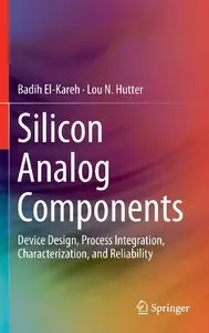 Silicon Analog Components: Device Design, Process Integration, Characterization, and Reliability (repost)