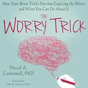 The Worry Trick: How Your Brain Tricks You into Expecting the Worst and What You Can Do About It [Audiobook]