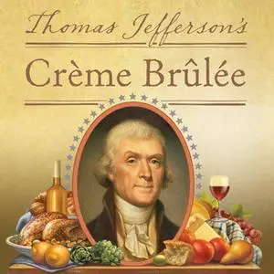 «Thomas Jefferson's Creme Brulee: How a Founding Father and His Slave James Hemings Introduced French Cuisine to America