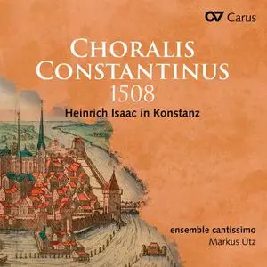 Ensemble Cantissimo - Choralis Constantinus 1508. Heinrich Isaac in Konstanz (2022)