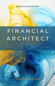 Financial Architect: Advanced Financial Analysis with Python: Python Strategies for Market Domination