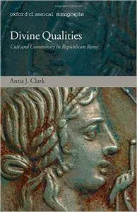Anna J. Clark - Divine Qualities: Cult and Community in Republican Rome [Repost]