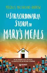 Magnus MacFarlane-Barrow - La straordinaria storia di Mary's Meals