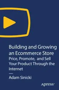 Building and Growing an Ecommerce Store: Price, Promote, and Sell Your Product Through the Internet