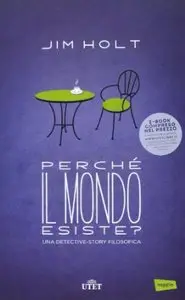 Perché il mondo esiste?: Una detective-story filosofica di Jim Holt