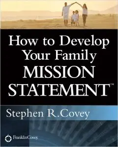 Stephen R. Covey - How to Develop Your Family Mission Statement