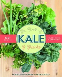 The Book of Kale and Friends: 14 Easy-to-Grow Superfoods with 130+ Recipes