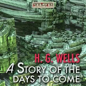 «A Story of the Days To Come» by Herbert Wells