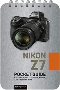 Nikon Z7: Pocket Guide: Buttons, Dials, Settings, Modes, and Shooting Tips